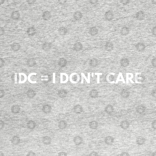 IDC = I DON'T CARE by Raja2021